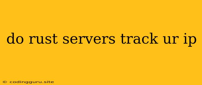 Do Rust Servers Track Ur Ip