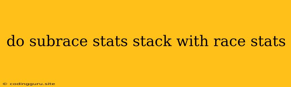 Do Subrace Stats Stack With Race Stats