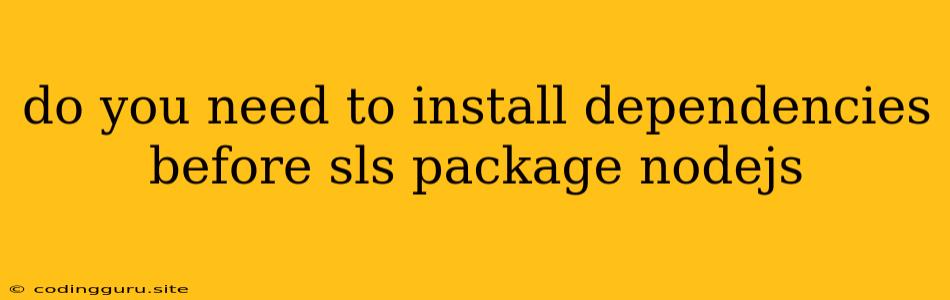 Do You Need To Install Dependencies Before Sls Package Nodejs