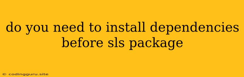 Do You Need To Install Dependencies Before Sls Package