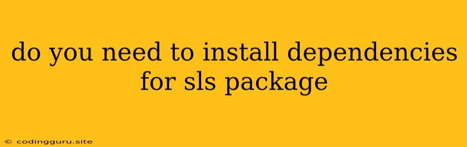 Do You Need To Install Dependencies For Sls Package