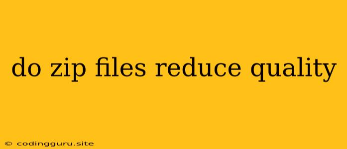 Do Zip Files Reduce Quality