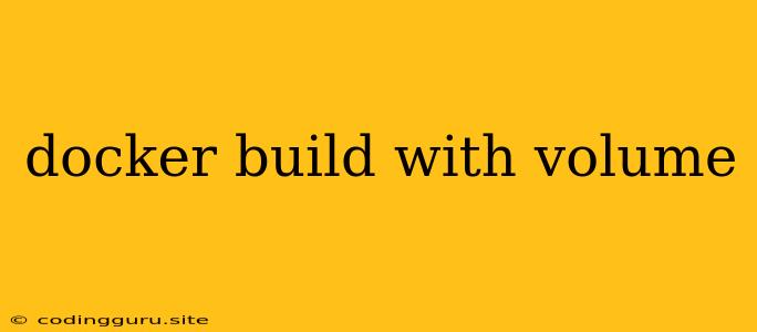 Docker Build With Volume