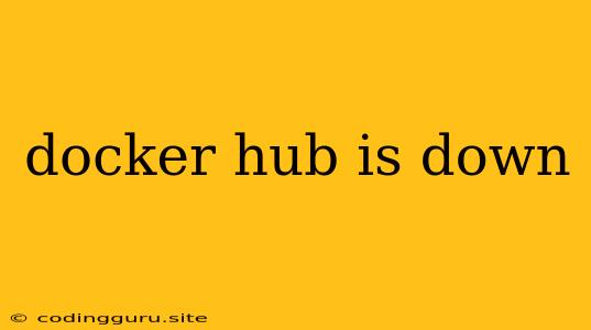 Docker Hub Is Down