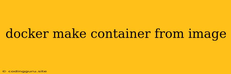 Docker Make Container From Image