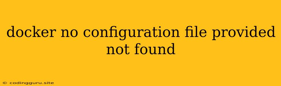 Docker No Configuration File Provided Not Found