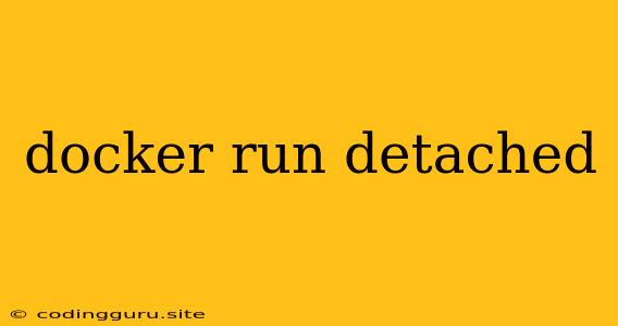 Docker Run Detached