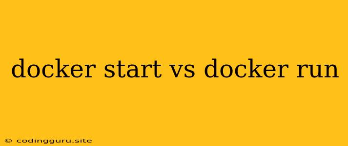 Docker Start Vs Docker Run