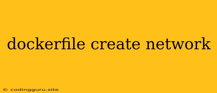 Dockerfile Create Network