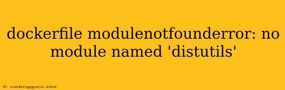 Dockerfile Modulenotfounderror: No Module Named 'distutils'