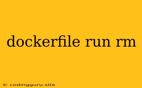 Dockerfile Run Rm