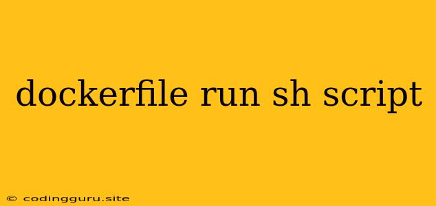 Dockerfile Run Sh Script