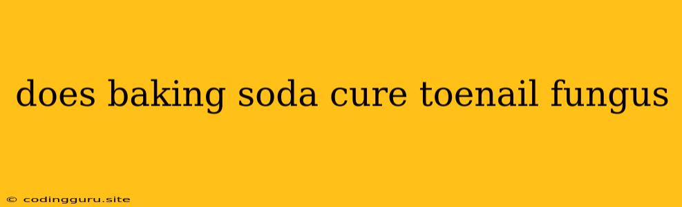 Does Baking Soda Cure Toenail Fungus