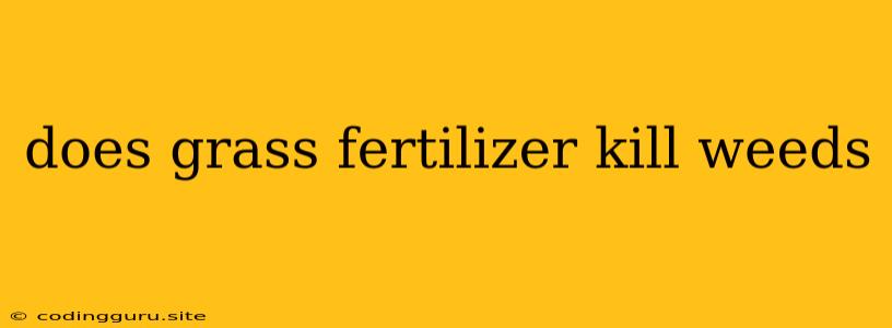 Does Grass Fertilizer Kill Weeds