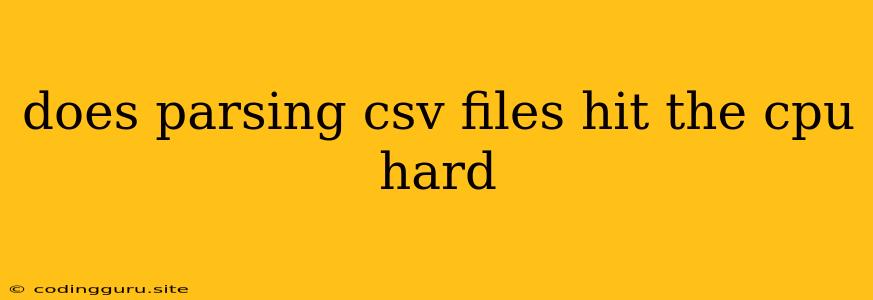 Does Parsing Csv Files Hit The Cpu Hard