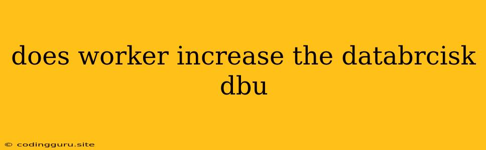 Does Worker Increase The Databrcisk Dbu