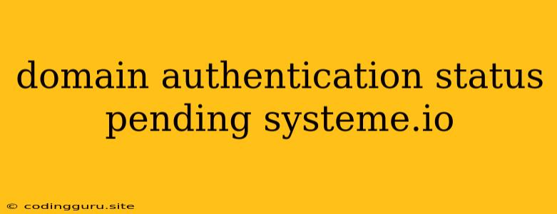 Domain Authentication Status Pending Systeme.io