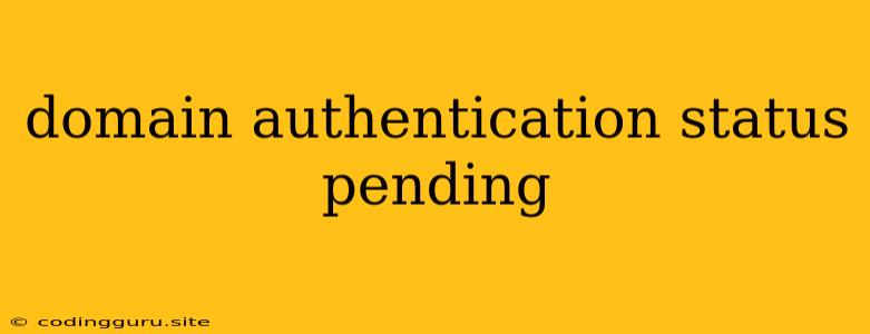 Domain Authentication Status Pending