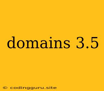 Domains 3.5