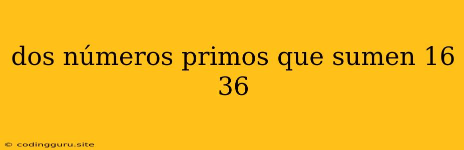 Dos Números Primos Que Sumen 16 36