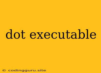 Dot Executable