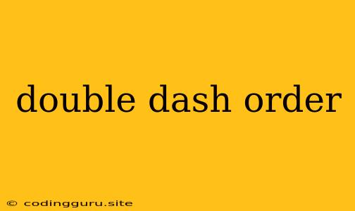 Double Dash Order