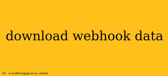 Download Webhook Data