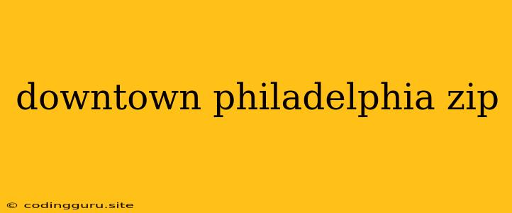 Downtown Philadelphia Zip