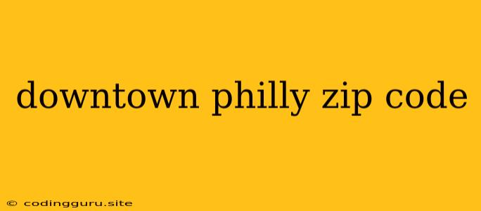 Downtown Philly Zip Code