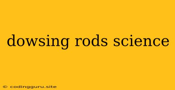 Dowsing Rods Science