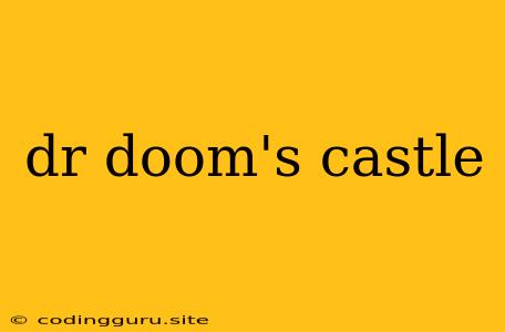 Dr Doom's Castle