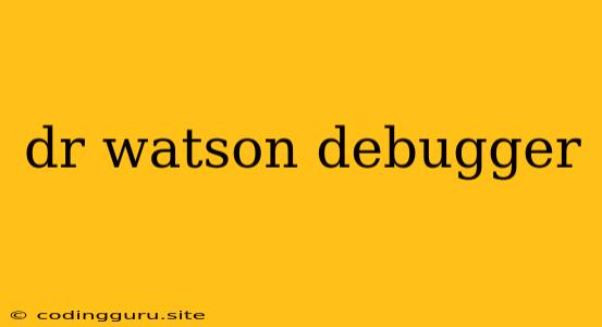 Dr Watson Debugger