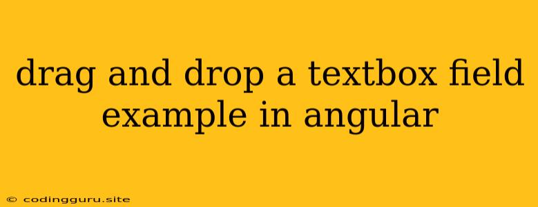 Drag And Drop A Textbox Field Example In Angular