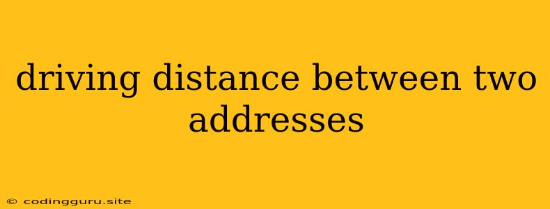 Driving Distance Between Two Addresses