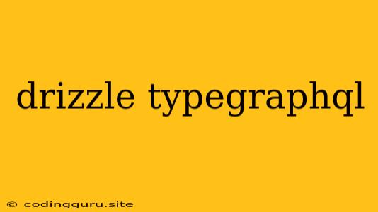 Drizzle Typegraphql