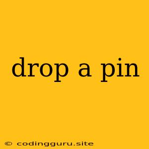 Drop A Pin