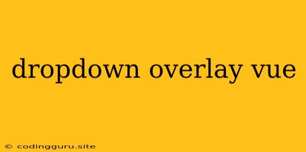 Dropdown Overlay Vue