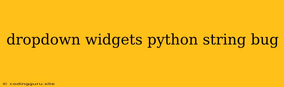 Dropdown Widgets Python String Bug