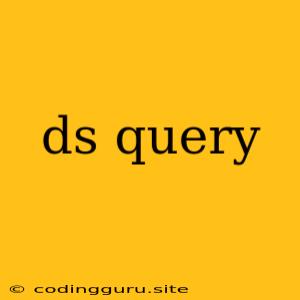 Ds Query