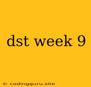 Dst Week 9