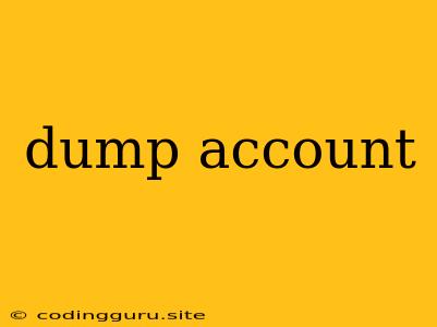 Dump Account