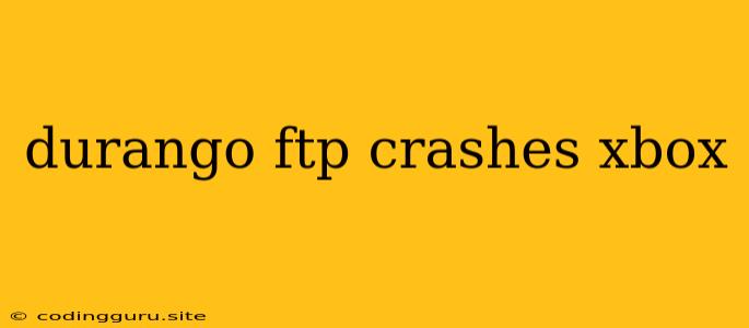 Durango Ftp Crashes Xbox