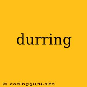 Durring