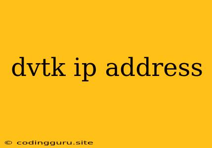 Dvtk Ip Address