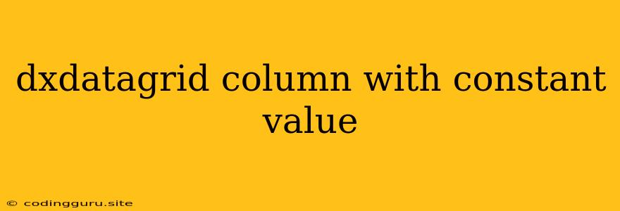 Dxdatagrid Column With Constant Value