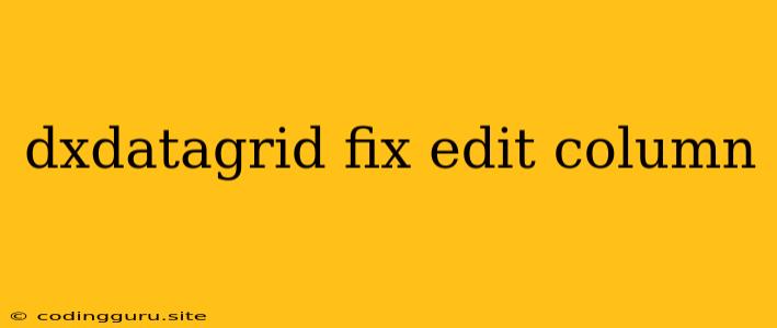 Dxdatagrid Fix Edit Column