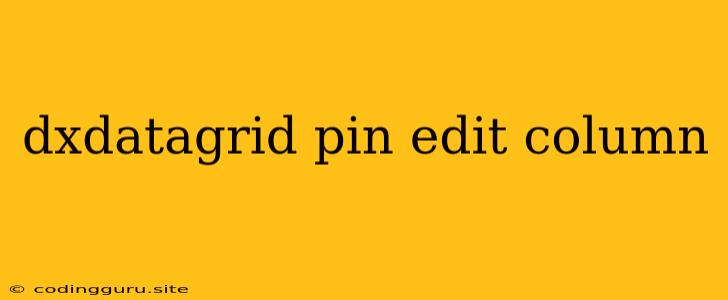 Dxdatagrid Pin Edit Column