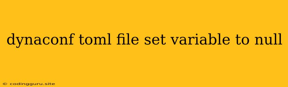 Dynaconf Toml File Set Variable To Null