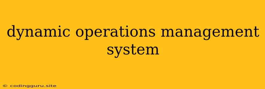 Dynamic Operations Management System