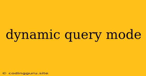 Dynamic Query Mode